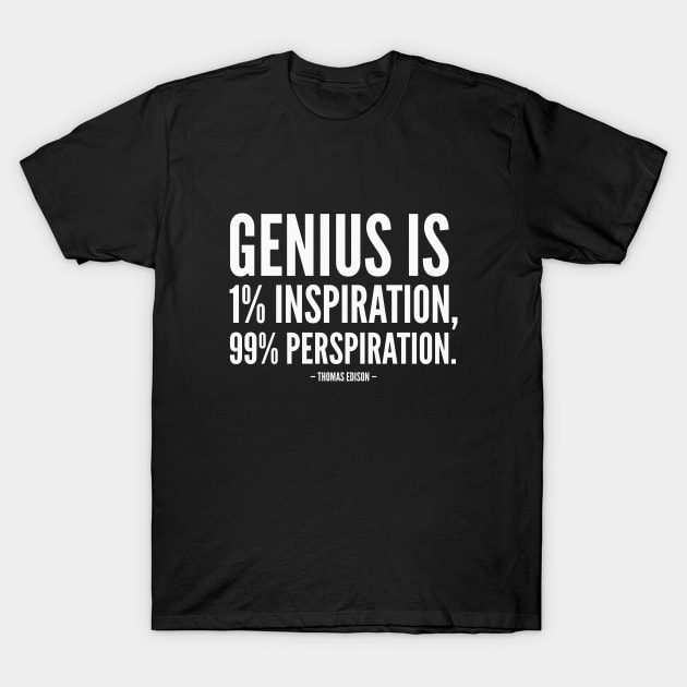 Genius is 1% Inspiration, 99% Perspiration (white) T-Shirt by Everyday Inspiration